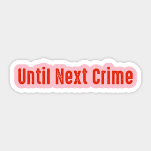 Until Next Crime Red Sticker